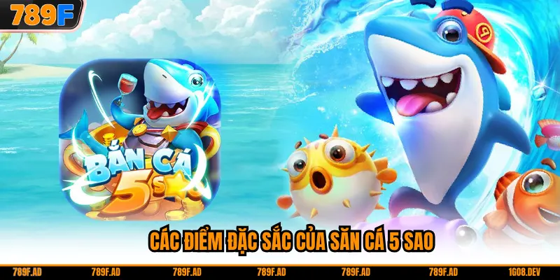 Các điểm đặc sắc của săn cá 5 sao